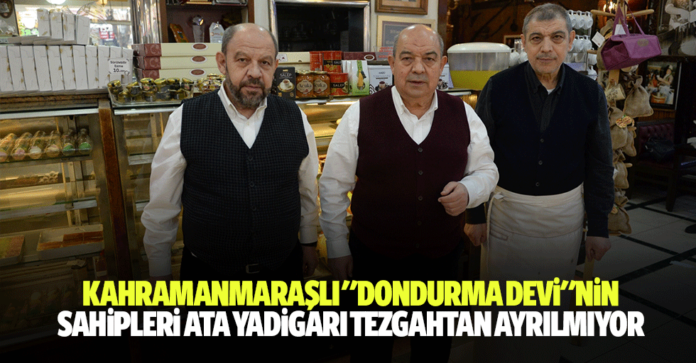 Kahramanmaraşlı "Dondurma Devi"Nin Sahipleri Ata Yadigarı Tezgahtan Ayrılmıyor
