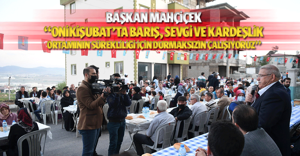 Başkan Mahçiçek; “Onikişubat’ta barış, sevgi ve kardeşlik ortamının sürekliliği için durmaksızın çalışıyoruz”