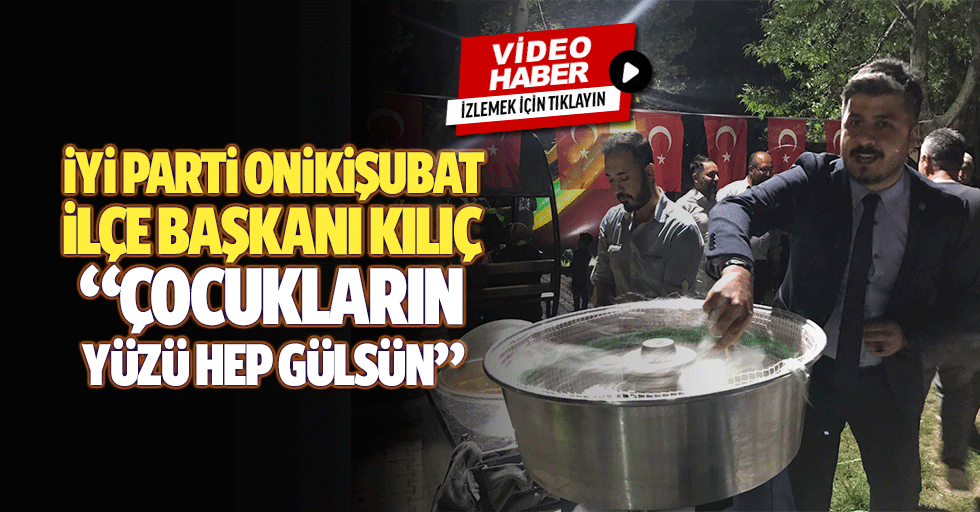 İyi Parti Onikişubat İlçe Başkanı Kılıç, “Çocukların yüzü hep gülsün”
