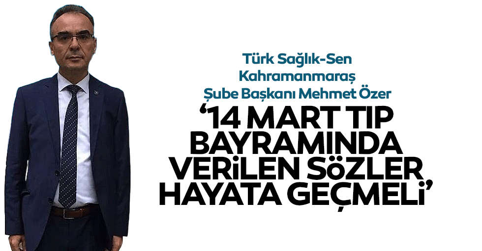 Mehmet Özer, ‘14 Mart Tıp Bayramında Verilen Sözler Hayata Geçmeli’