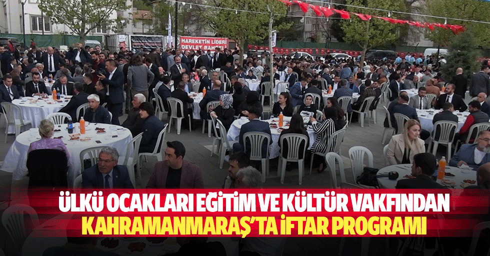 Ülkü Ocakları Eğitim ve Kültür Vakfından Kahramanmaraş'ta iftar programı