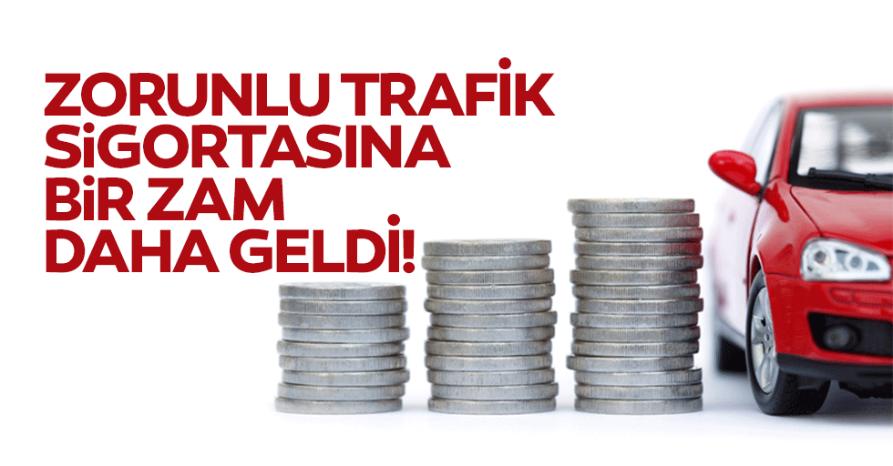 Zorunlu trafik sigortasına bir zam daha geldi
