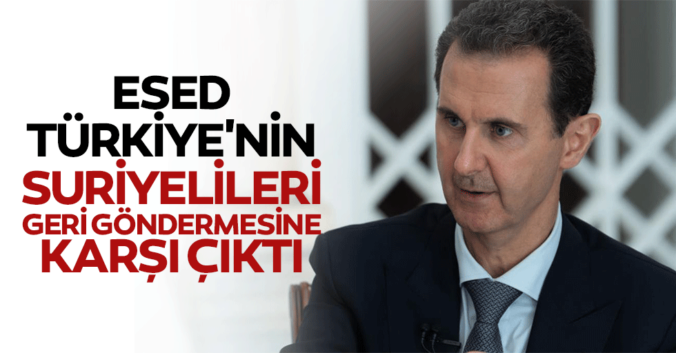 Esed, Türkiye'nin Suriyelileri geri göndermesine karşı çıktı