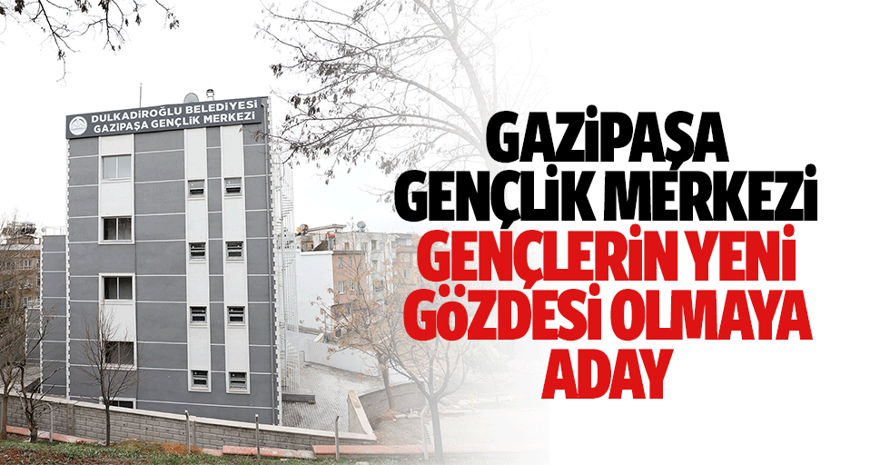 Gazipaşa Gençlik Merkezi Gençlerin Yeni Gözdesi Olmaya Aday