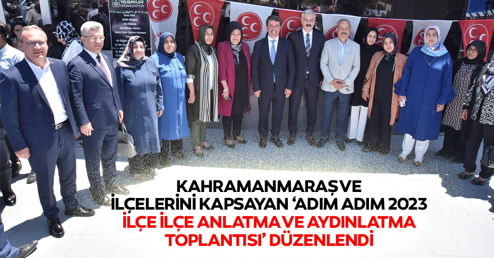 Kahramanmaraş ve İlçelerini Kapsayan ‘Adım Adım 2023, İlçe İlçe Anlatma Ve Aydınlatma Toplantısı’ Düzenlendi