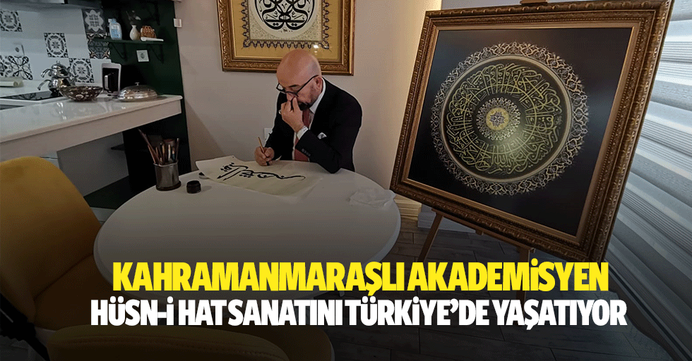 Kahramanmaraşlı Akademisyen Hüsn-İ Hat Sanatını Türkiye’de Yaşatıyor
