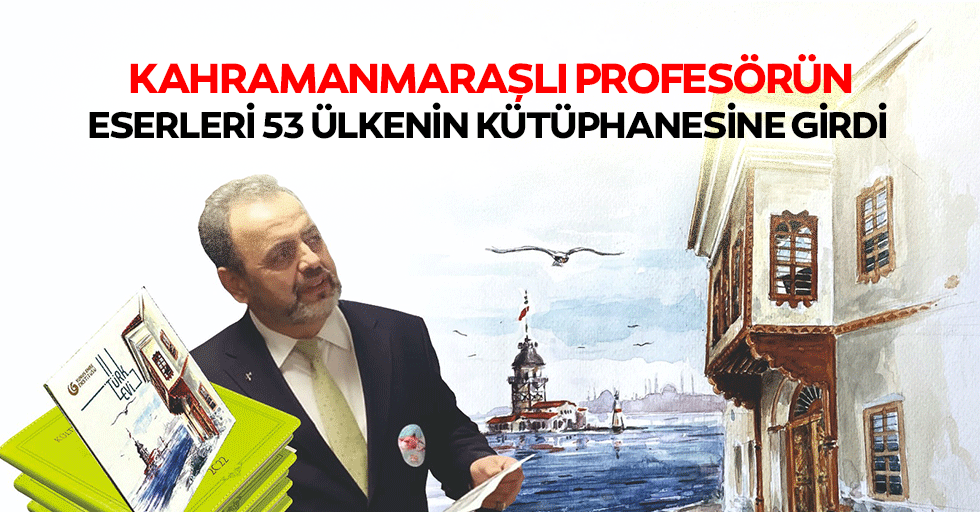 Kahramanmaraşlı Profesörün Eserleri 53 Ülkenin Kütüphanesine Girdi