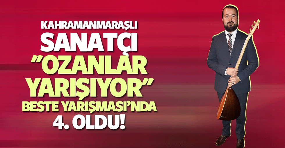 Kahramanmaraşlı sanatçı ''Ozanlar yarışıyor'' beste yarışması’nda 4. oldu!