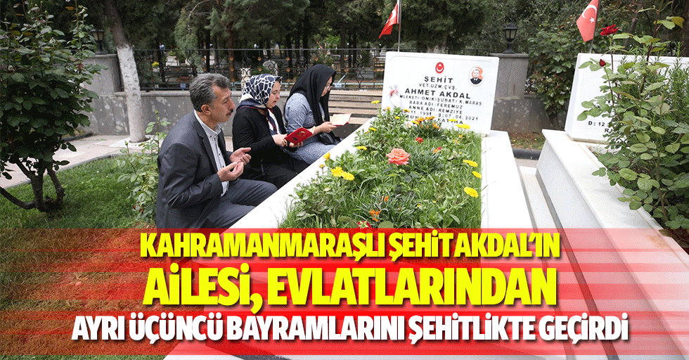 Kahramanmaraşlı Şehit Akdal'ın Ailesi, Evlatlarından Ayrı Üçüncü Bayramlarını Şehitlikte Geçirdi