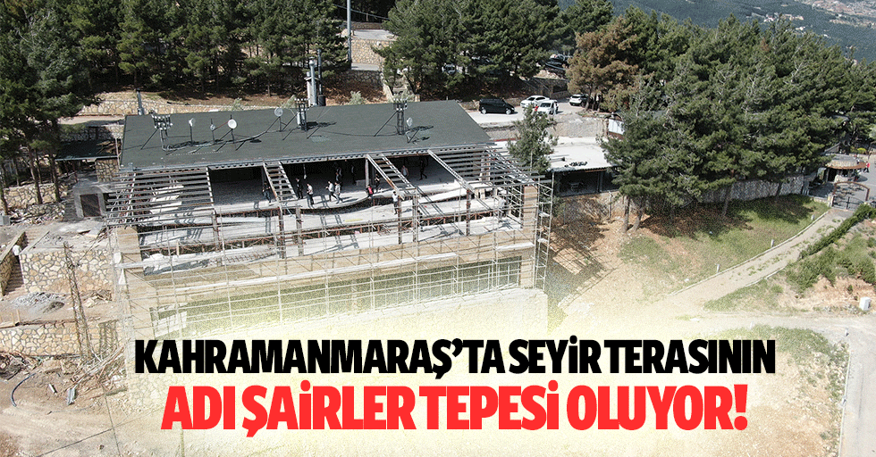 Kahramanmaraş’ta seyir terasının adı şairler tepesi oluyor!