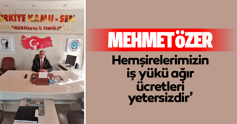 Mehmet Özer, ‘Hemşirelerimizin İş Yükü Ağır, Ücretleri Yetersizdir’