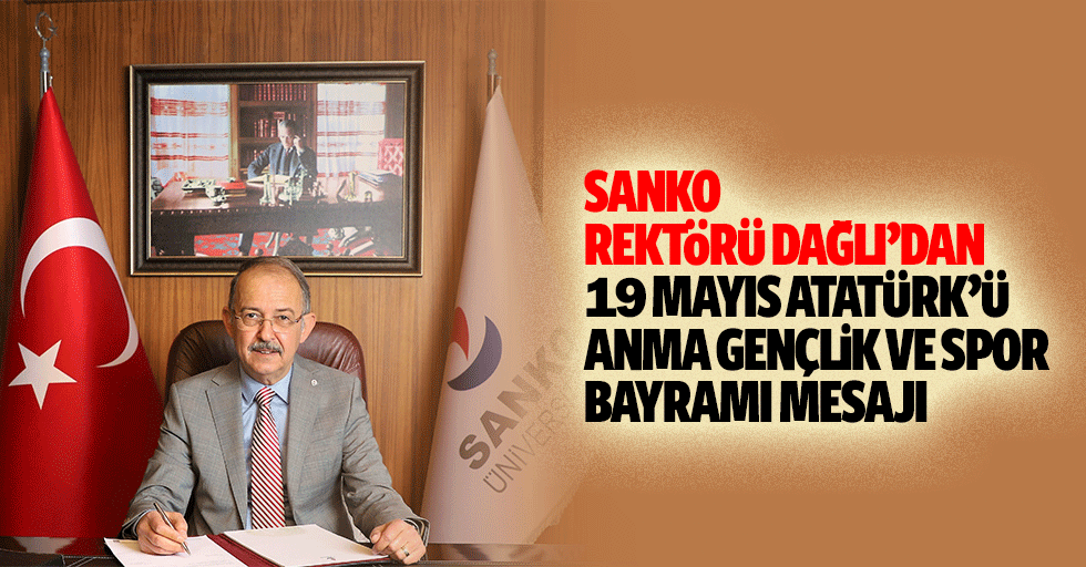 Sanko Rektörü Dağlı’dan 19 Mayıs Atatürk’ü Anma, Gençlik ve Spor Bayramı Mesajı