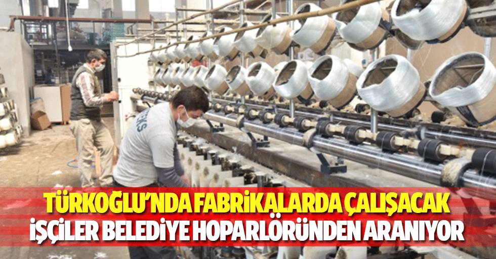 Türkoğlu'nda Fabrikalarda Çalışacak İşçiler Belediye Hoparlöründen Aranıyor