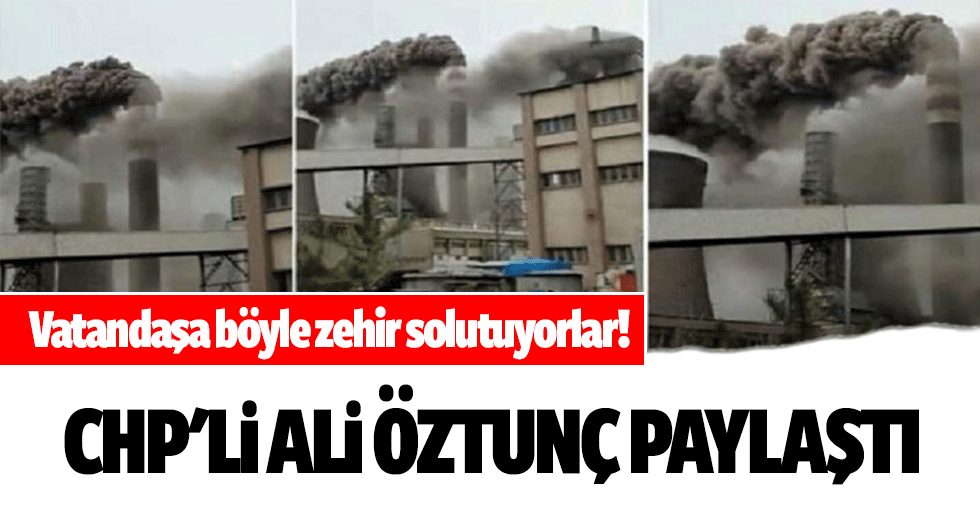 Vatandaşa böyle zehir solutuyorlar! Chp'li Ali Öztunç Paylaştı