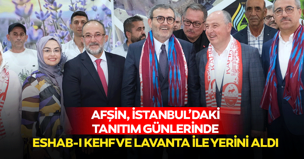 Afşin, İstanbul’daki tanıtım günlerinde Eshab-ı Kehf ve lavanta ile yerini aldı