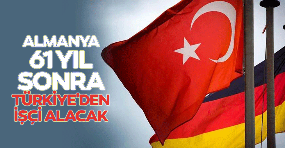 Almanya 61 yıl sonra Türkiye'den işçi alacak