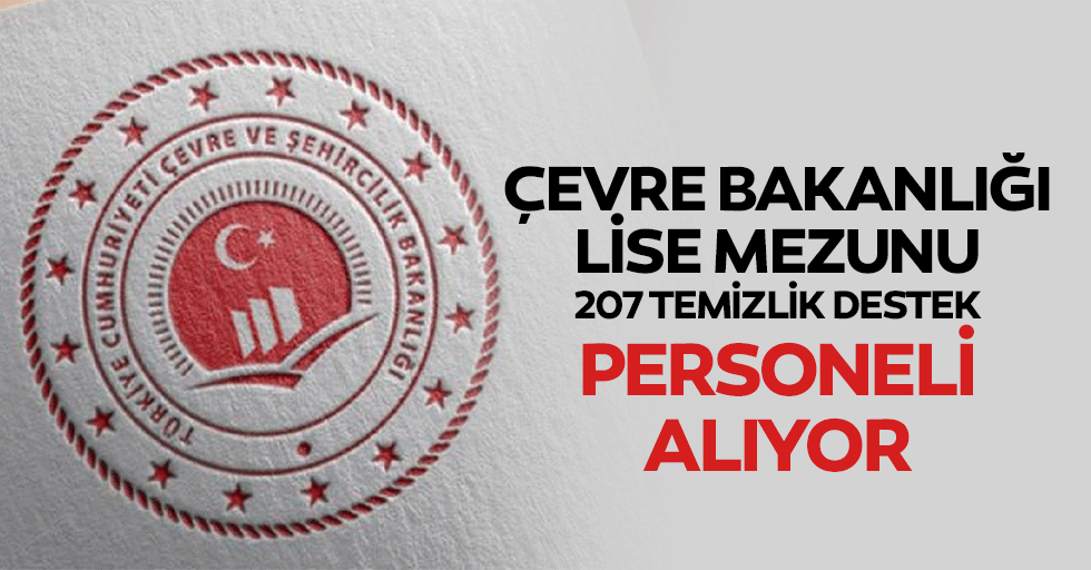 Çevre Bakanlığı Lise Mezunu 207 Temizlik Destek Personeli Alıyor