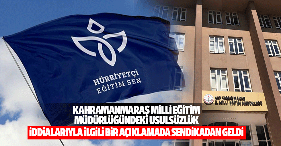 Kahramanmaraş Milli Eğitim Müdürlüğündeki usulsüzlük iddialarıyla ilgili bir açıklamada sendikadan geldi
