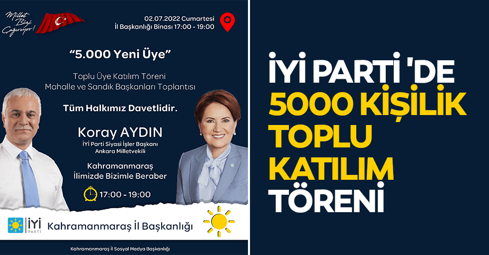 Kahramanmaraş’ta İyi Parti 'ye 5000 kişilik toplu katılım töreni düzenlenecek!
