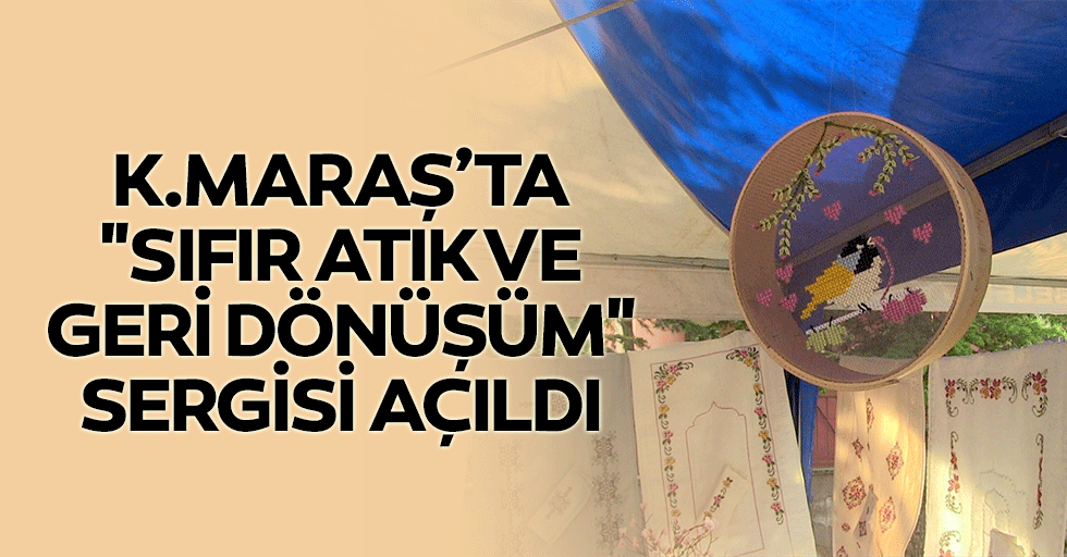 Kahramanmaraş’ta "Sıfır Atık Ve Geri Dönüşüm" Sergisi Açıldı
