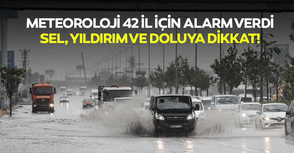Meteoroloji 42 il için alarm verdi: sel, yıldırım ve doluya dikkat!