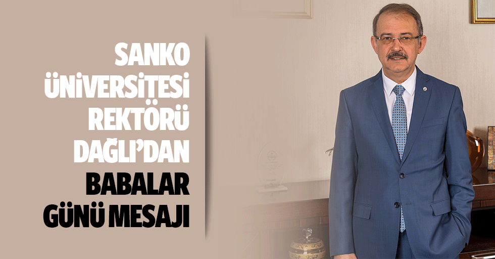 SANKO Üniversitesi Rektörü Dağlı’dan Babalar Günü Mesajı