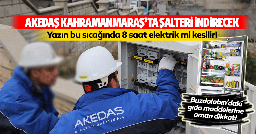 AKEDAŞ Kahramanmaraş’ta şalteri indirecek! Yazın bu sıcağında 8 saat elektrik mi kesilir!