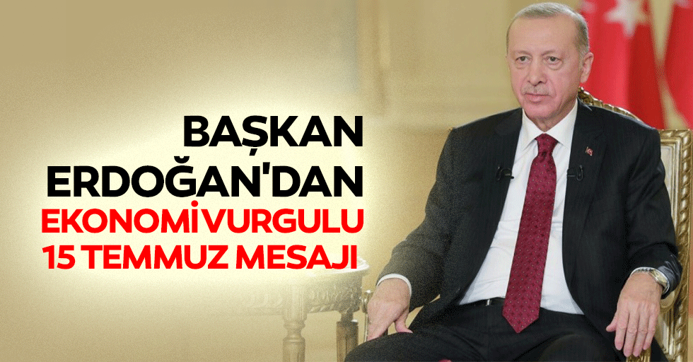 Başkan Erdoğan'dan Ekonomi Vurgulu 15 Temmuz Mesajı