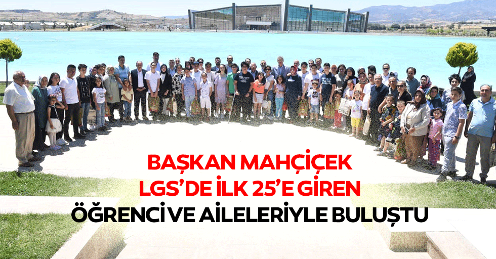 Başkan Mahçiçek, LGS’de İlk 25’e giren öğrenci ve aileleriyle buluştu