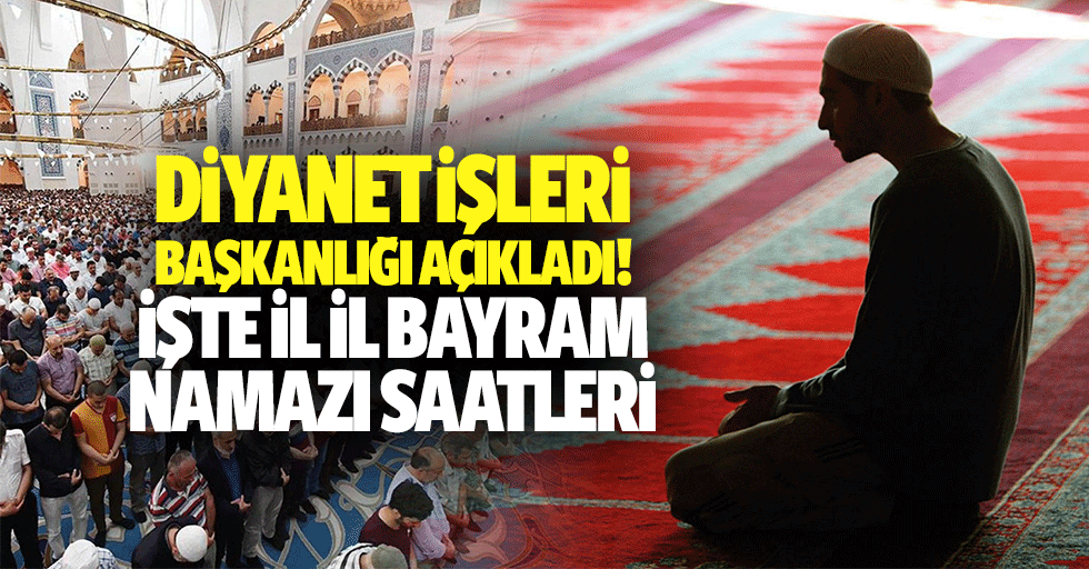 Diyanet İşleri Başkanlığı Açıkladı: İşte İl İl Bayram Namazı Saatleri