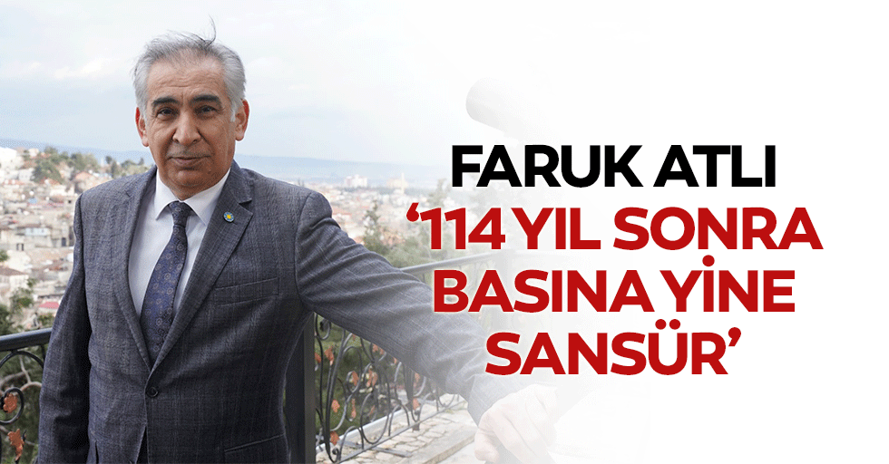 İYİ Partili Faruk Atlı, ‘114 yıl sonra basına yine sansür’