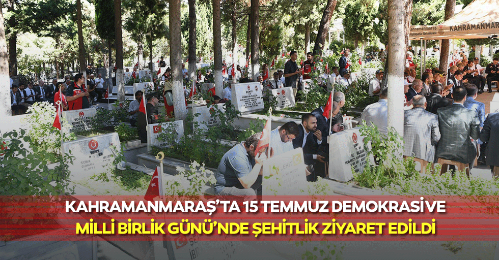 Kahramanmaraş’ta 15 Temmuz Demokrasi ve Milli Birlik Günü’nde şehitlik ziyaret edildi