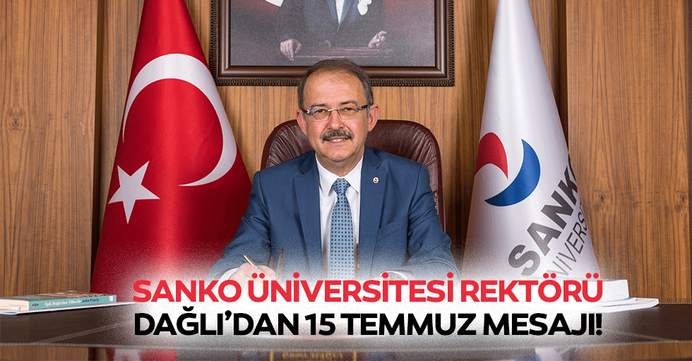 Sanko Üniversitesi Rektörü Dağlı’dan 15 Temmuz mesajı!