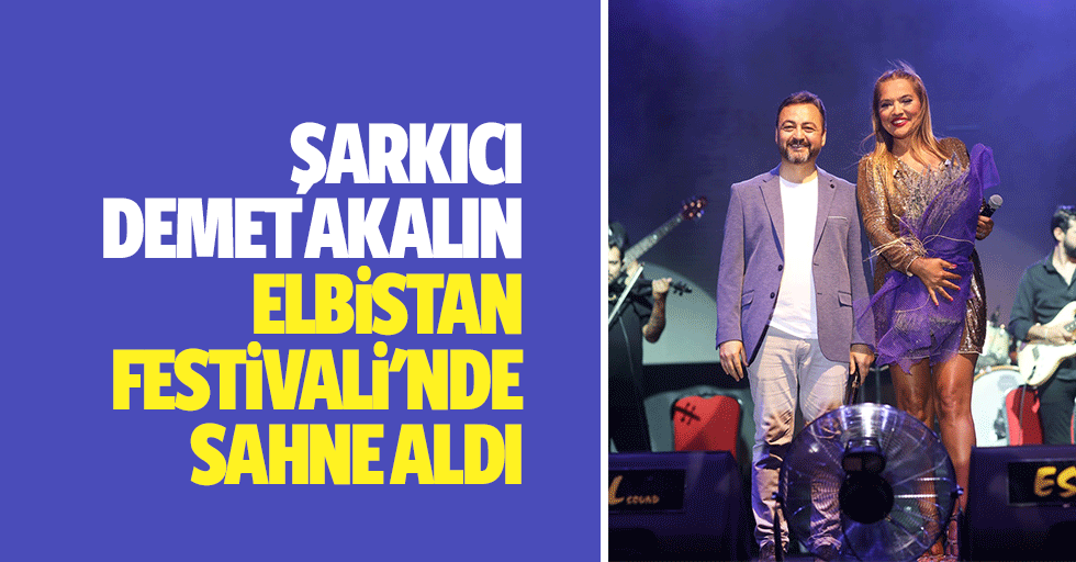 Şarkıcı Demet Akalın Elbistan Festivali'nde sahne aldı