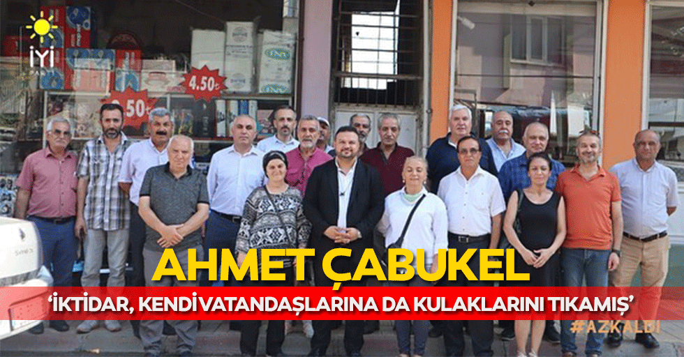 Ahmet Çabukel ‘İktidar, kendi vatandaşlarına da kulaklarını tıkamış’
