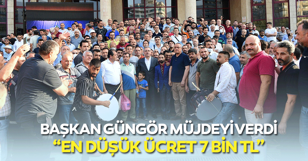 Başkan Güngör müjdeyi verdi: “En düşük ücret 7 bin tl”