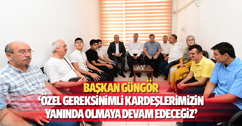 Başkan Güngör, ‘Özel gereksinimli kardeşlerimizin yanında olmaya devam edeceğiz’
