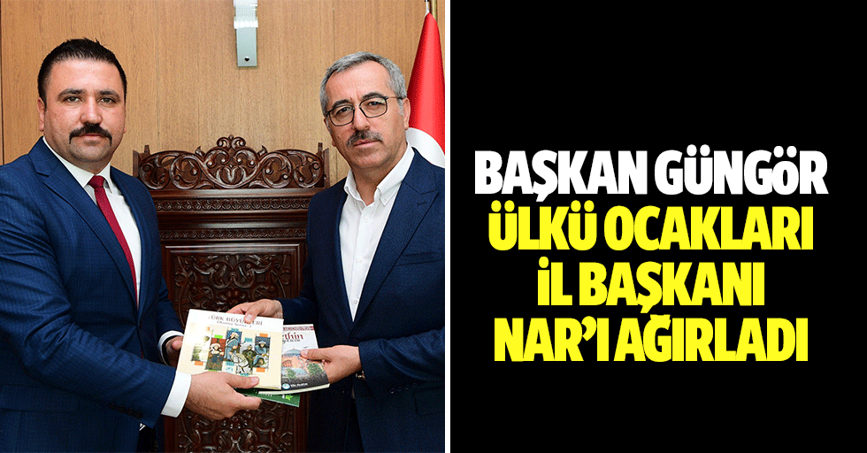 Başkan Güngör, Ülkü Ocakları İl Başkanı Nar’ı Ağırladı