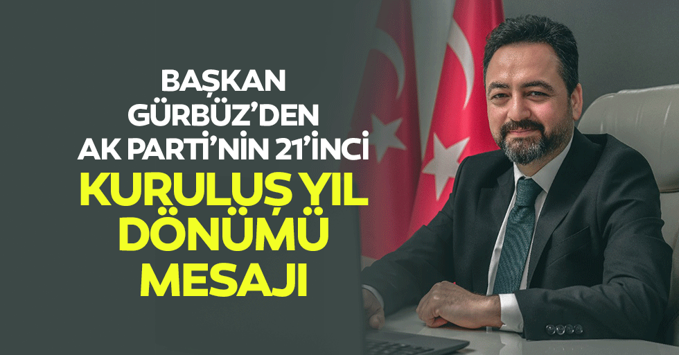 Başkan Gürbüz’den, Ak Parti’nin 21’inci Kuruluş Yıl Dönümü Mesajı