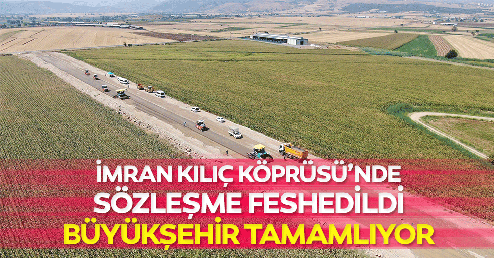 İmran Kılıç Köprüsü’nde Sözleşme Feshedildi! Büyükşehir Tamamlıyor