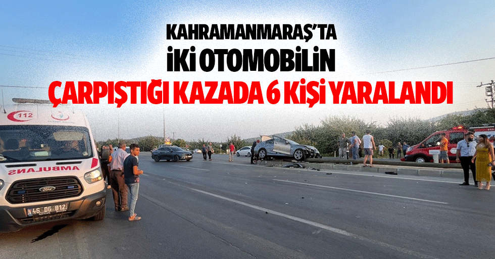 Kahramanmaraş'ta iki otomobilin çarpıştığı kazada 6 kişi yaralandı
