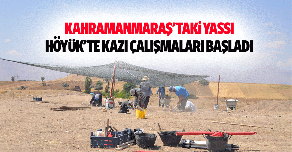 Kahramanmaraş'taki Yassı Höyük'te Kazı Çalışmaları Başladı