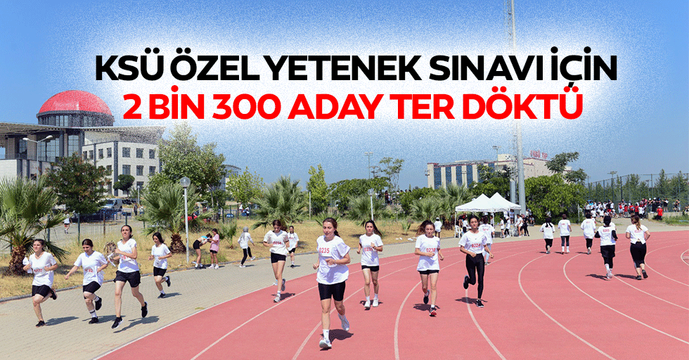 KSÜ Özel Yetenek Sınavı İçin 2 Bin 300 Aday Ter Döktü