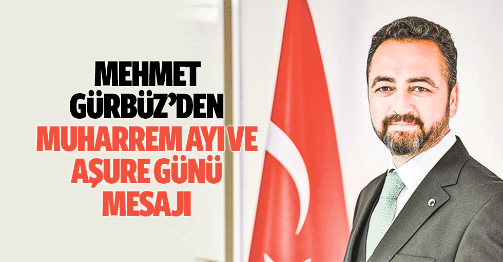 Mehmet Gürbüz’den Muharrem Ayı ve Aşure Günü Mesajı