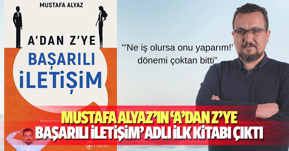 Mustafa Alyaz’ın ‘A’dan Z’ye Başarılı İletişim’ Adlı İlk Kitabı Çıktı