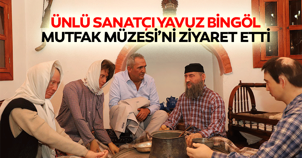Ünlü Sanatçı Yavuz Bingöl Mutfak Müzesi’ni Ziyaret Etti