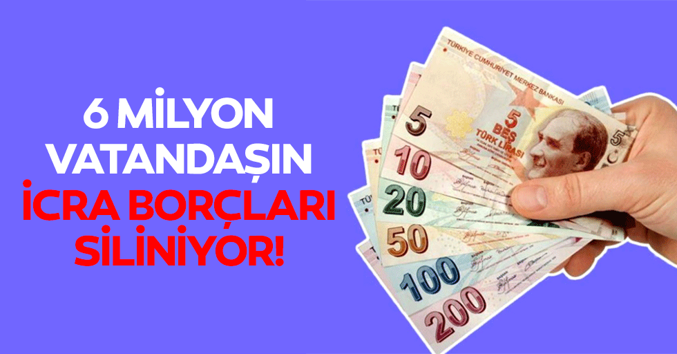 6 milyon vatandaşın icra borçları siliniyor!