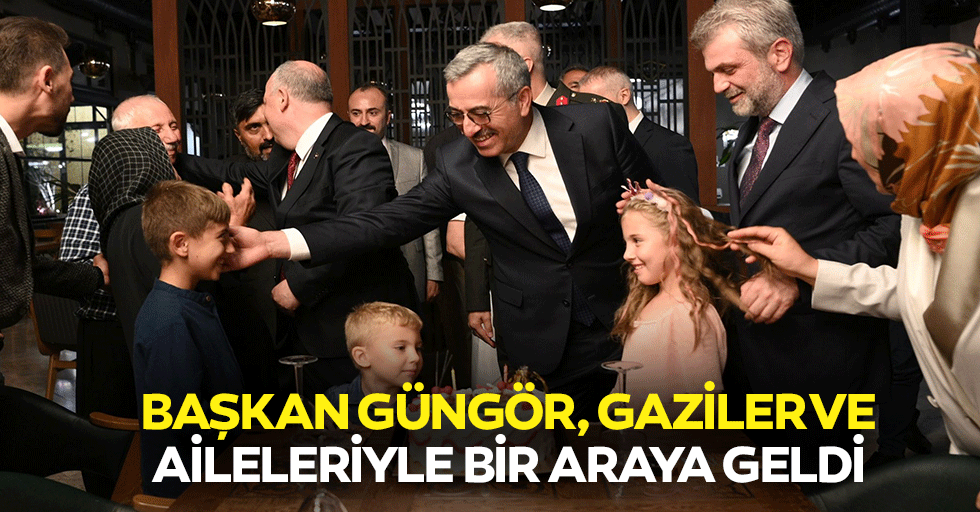 Başkan Güngör, Gaziler ve Aileleriyle Bir Araya Geldi