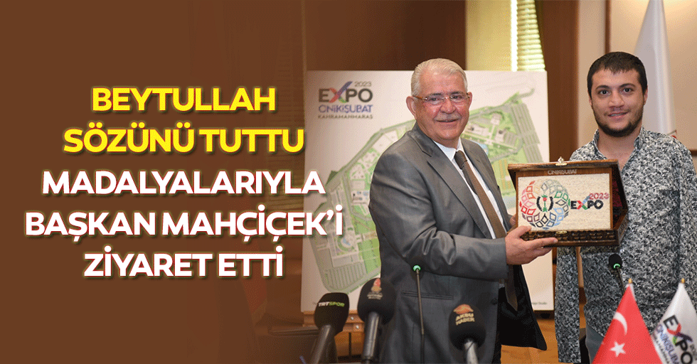 Beytullah Sözünü Tuttu, Madalyalarıyla Başkan Mahçiçek’i Ziyaret Etti