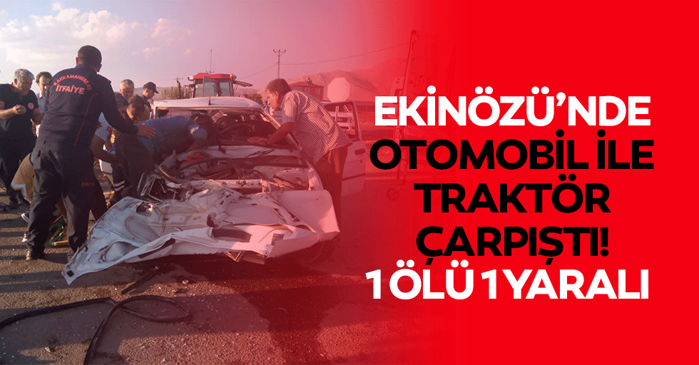 Ekinözü’nde otomobil ile traktör çarpıştı! 1 ölü 1 yaralı